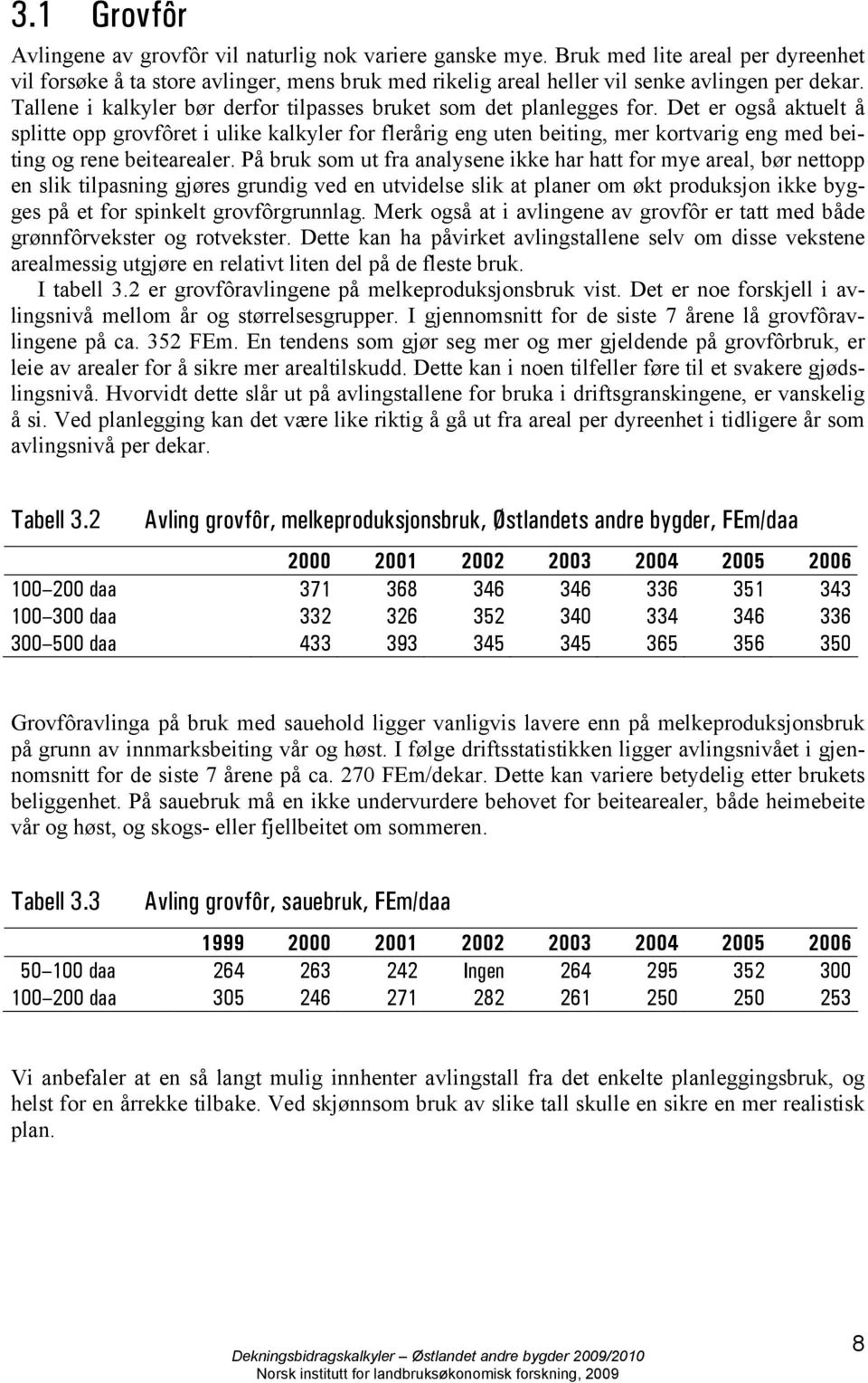 Tallene i kalkyler bør derfor tilpasses bruket som det planlegges for.