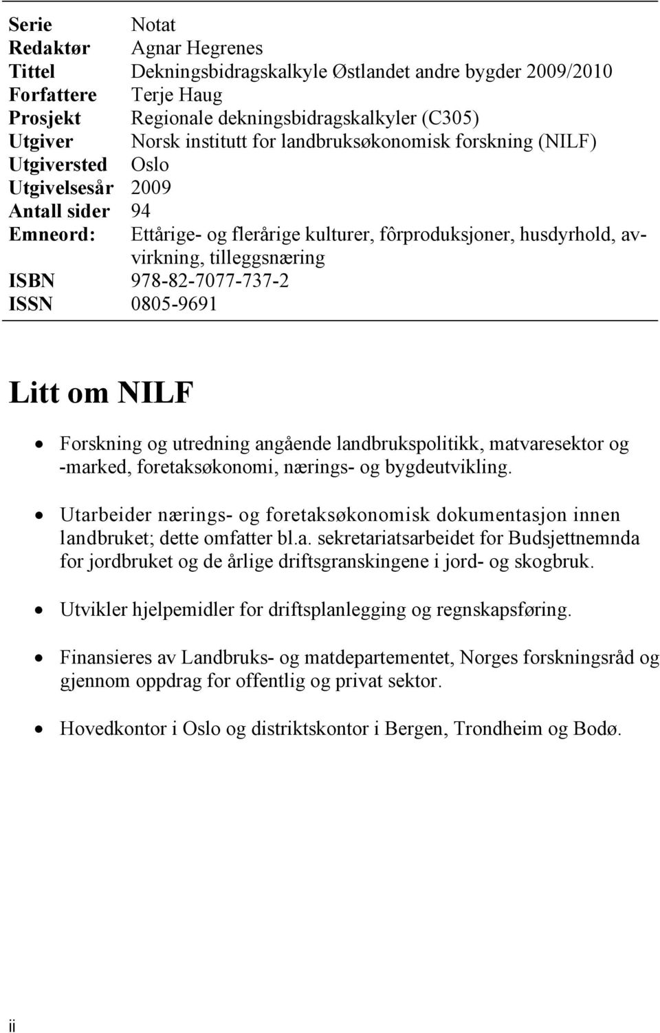 978-82-7077-737-2 ISSN 0805-9691 Litt om NILF Forskning og utredning angående landbrukspolitikk, matvaresektor og -marked, foretaksøkonomi, nærings- og bygdeutvikling.