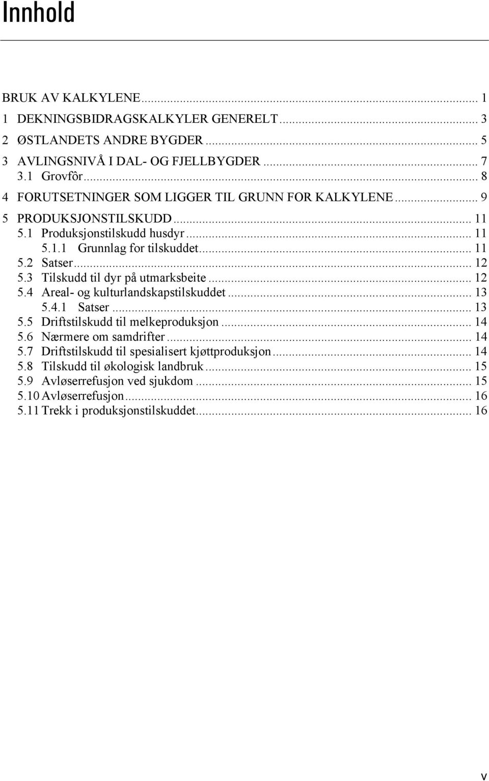 .. 12 5.3 Tilskudd til dyr på utmarksbeite... 12 5.4 Areal- og kulturlandskapstilskuddet... 5.4.1 Satser... 5.5 Driftstilskudd til melkeproduksjon... 5.6 Nærmere om samdrifter.