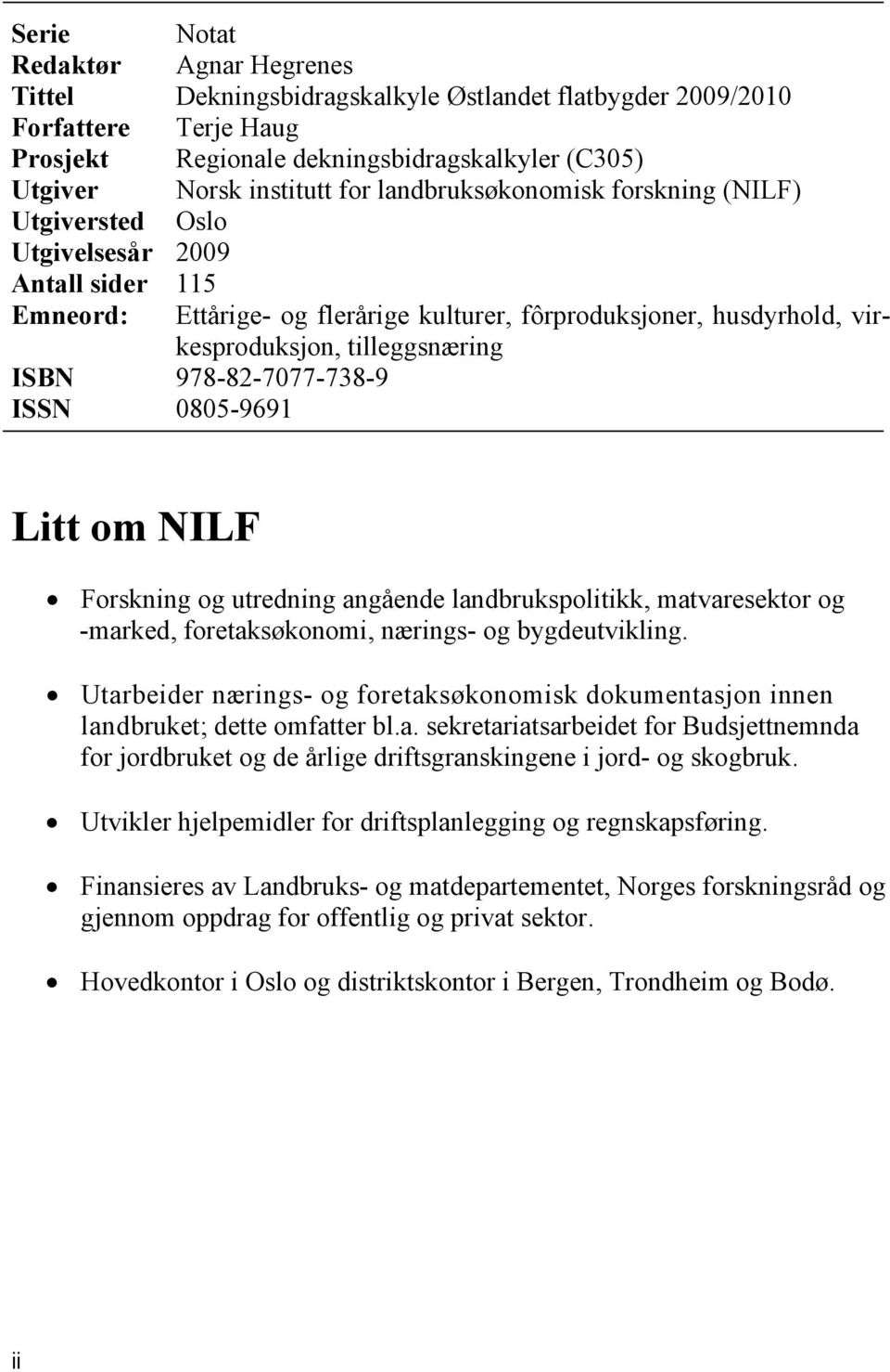 978-82-7077-738-9 ISSN 0805-9691 Litt om NILF Forskning og utredning angående landbrukspolitikk, matvaresektor og -marked, foretaksøkonomi, nærings- og bygdeutvikling.