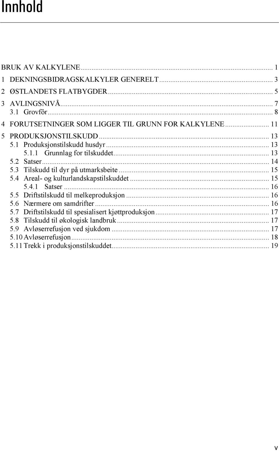 .. 5.3 Tilskudd til dyr på utmarksbeite... 5.4 Areal- og kulturlandskapstilskuddet... 5.4.1 Satser... 5.5 Driftstilskudd til melkeproduksjon... 5.6 Nærmere om samdrifter.