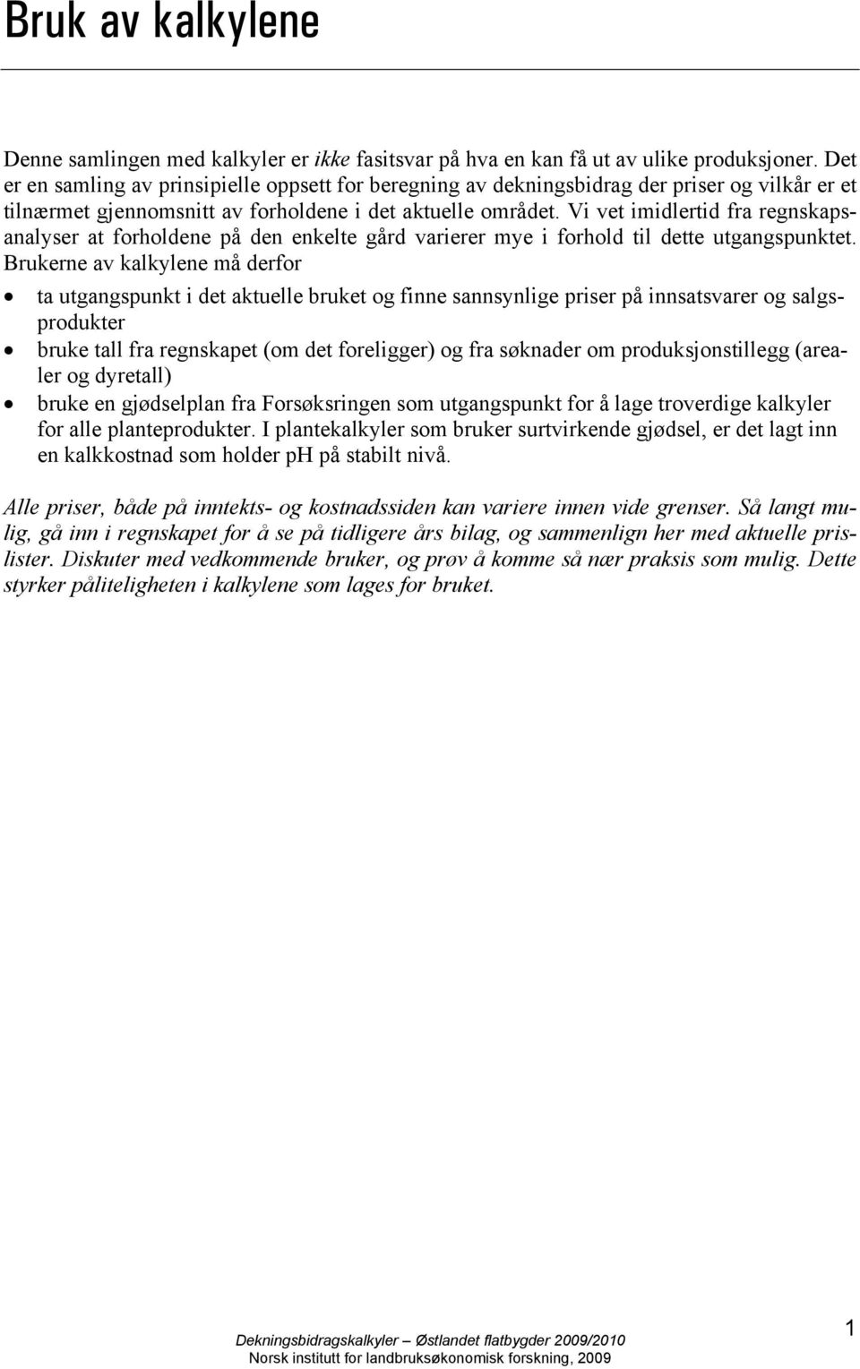 Vi vet imidlertid fra regnskapsanalyser at forholdene på den enkelte gård varierer mye i forhold til dette utgangspunktet.