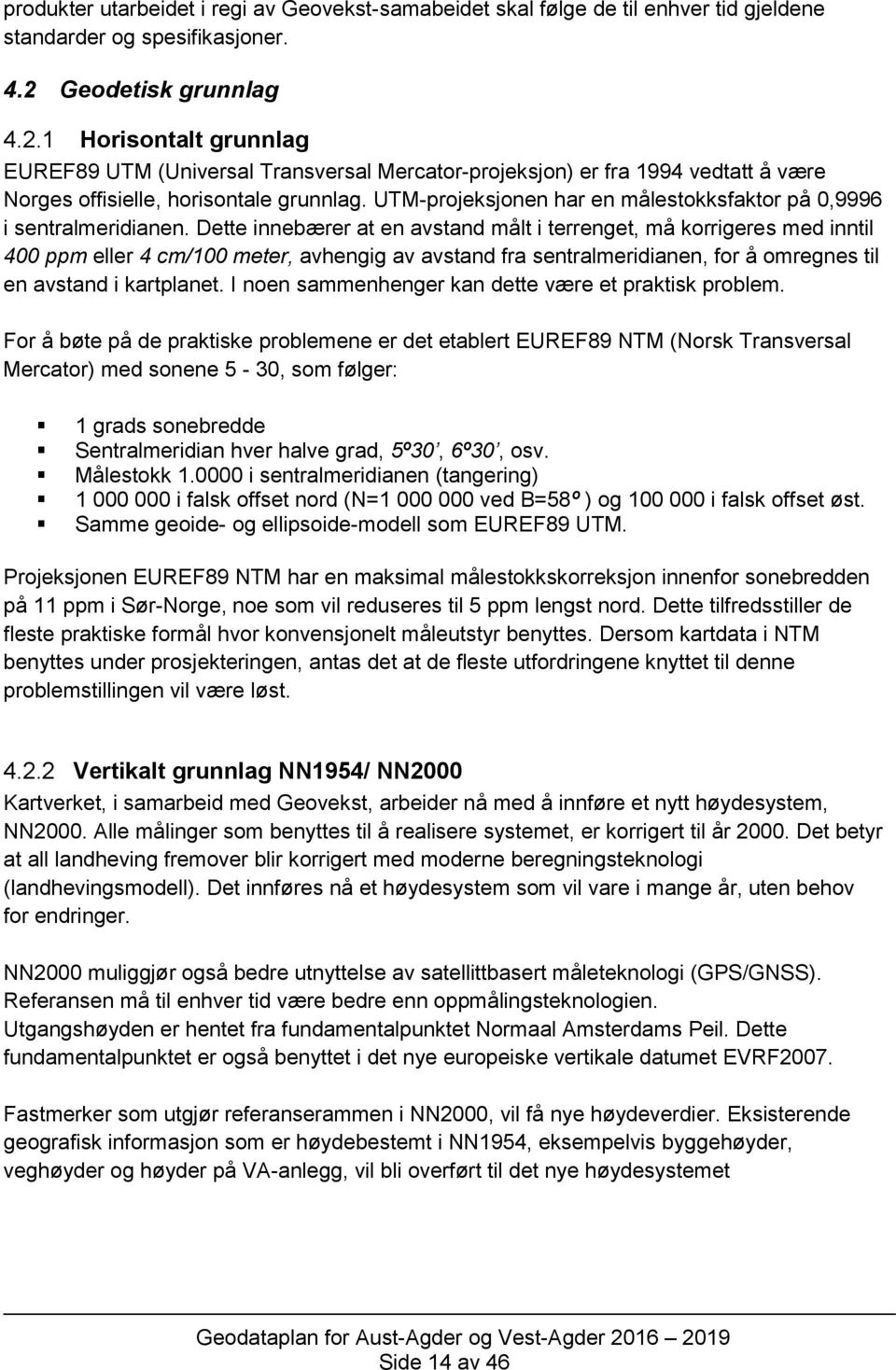 UTM-projeksjonen har en målestokksfaktor på 0,9996 i sentralmeridianen.