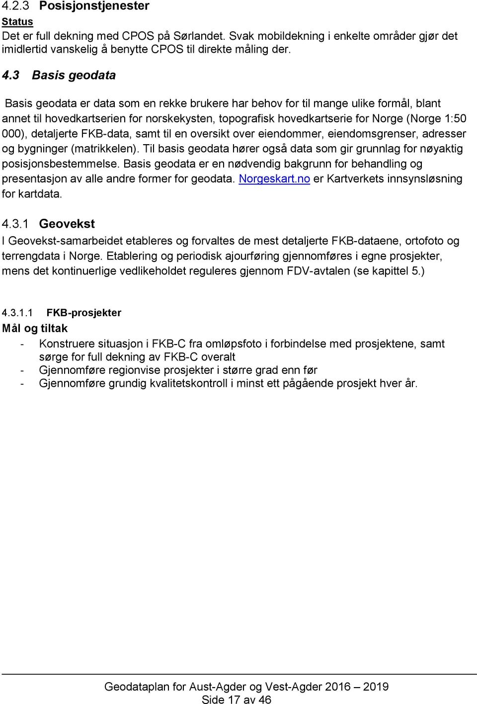 000), detaljerte FKB-data, samt til en oversikt over eiendommer, eiendomsgrenser, adresser og bygninger (matrikkelen).