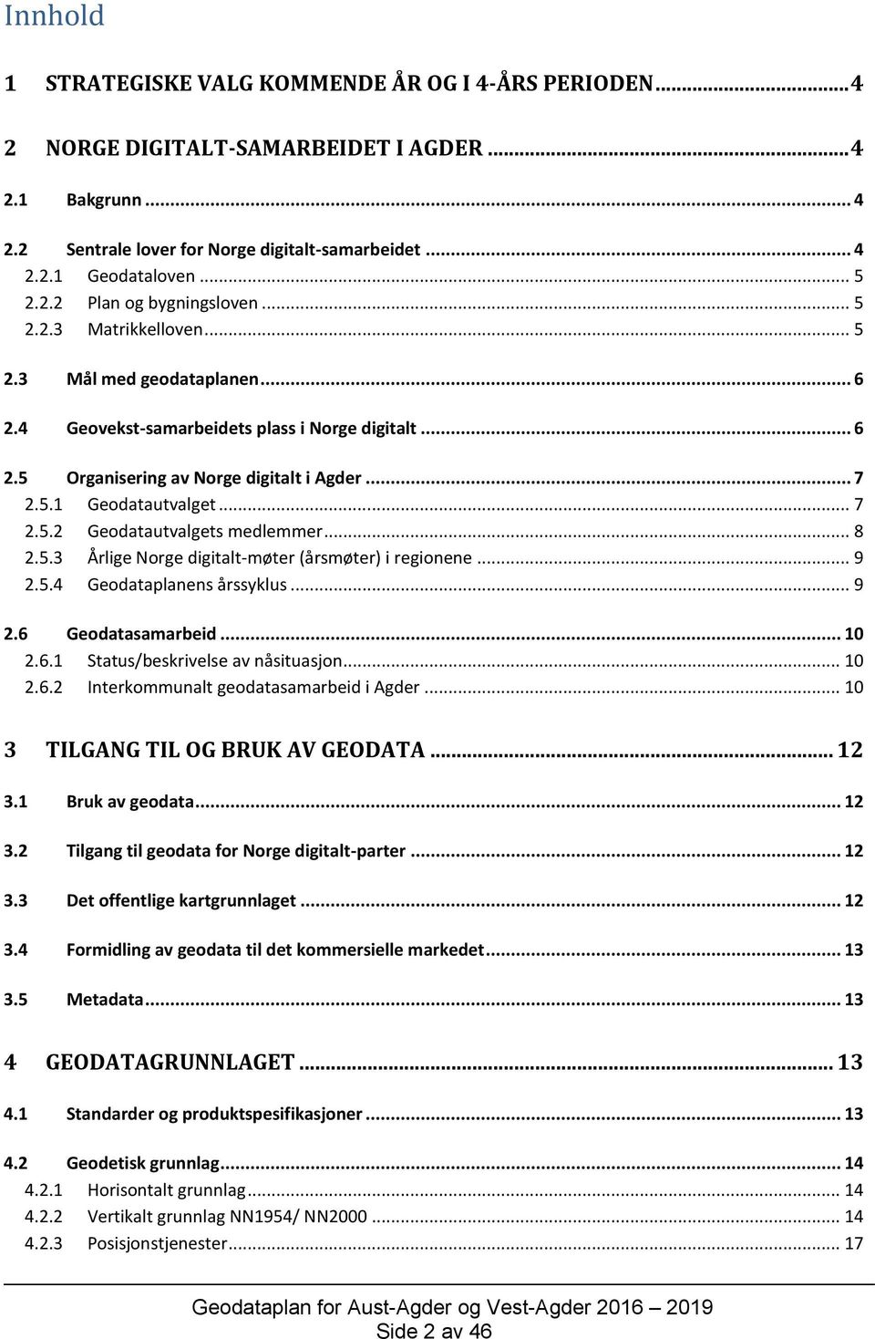 5.1 Geodatautvalget... 7 2.5.2 Geodatautvalgets medlemmer... 8 2.5.3 Årlige Norge digitalt-møter (årsmøter) i regionene... 9 2.5.4 Geodataplanens årssyklus... 9 2.6 