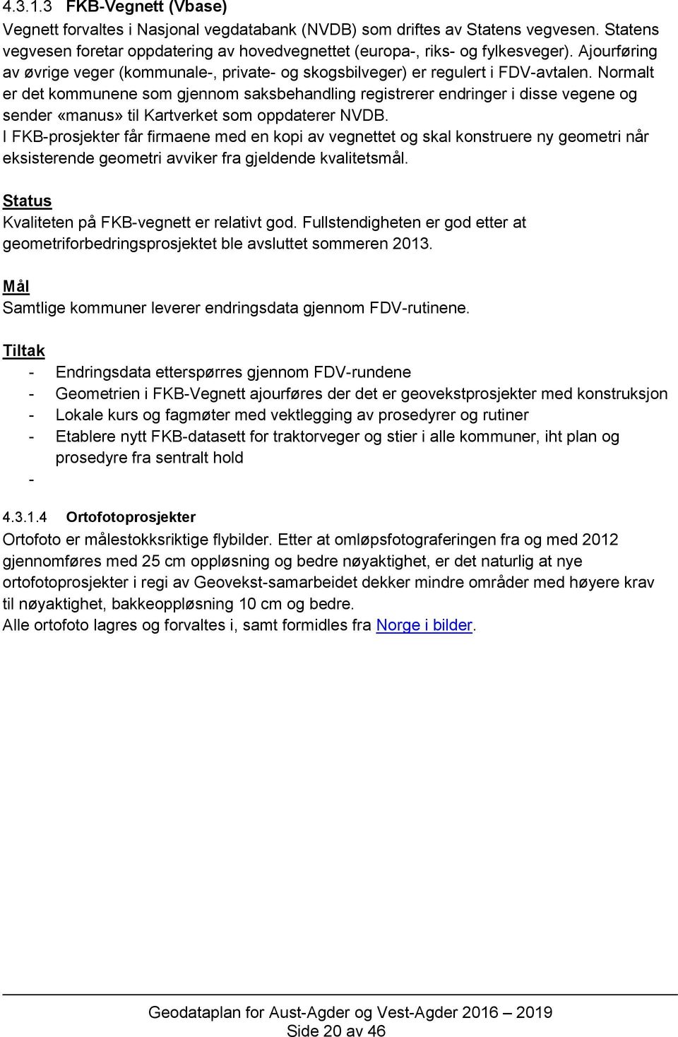 Normalt er det kommunene som gjennom saksbehandling registrerer endringer i disse vegene og sender «manus» til Kartverket som oppdaterer NVDB.