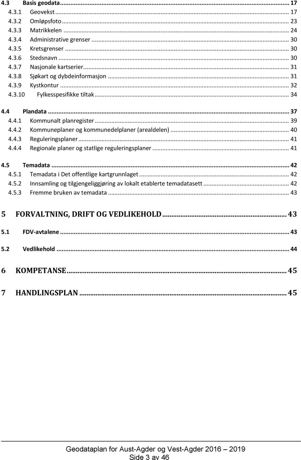 .. 40 4.4.3 Reguleringsplaner... 41 4.4.4 Regionale planer og statlige reguleringsplaner... 41 4.5 Temadata... 42 4.5.1 Temadata i Det offentlige kartgrunnlaget... 42 4.5.2 Innsamling og tilgjengeliggjøring av lokalt etablerte temadatasett.