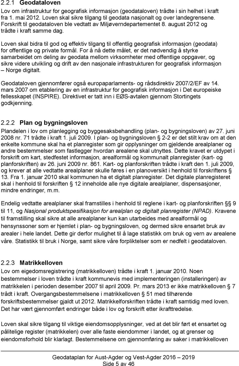 Loven skal bidra til god og effektiv tilgang til offentlig geografisk informasjon (geodata) for offentlige og private formål.