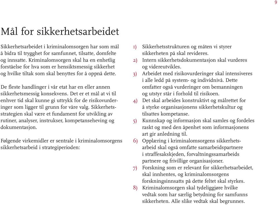 De fleste handlinger i vår etat har en eller annen sikkerhetsmessig konsekvens. Det er et mål at vi til enhver tid skal kunne gi uttrykk for de risikovurderinger som ligger til grunn for våre valg.