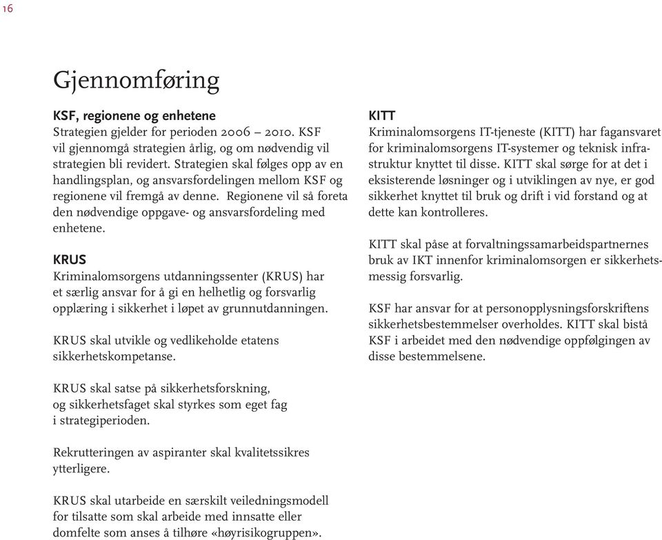 KRUS Kriminalomsorgens utdanningssenter (KRUS) har et særlig ansvar for å gi en helhetlig og forsvarlig opplæring i sikkerhet i løpet av grunnutdanningen.