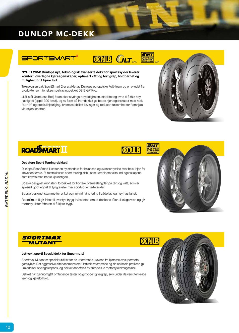 Teknologien bak SportSmart 2 er utviklet av Dunlops europeiske FoU-team og er avledet fra produkter som for eksempel racingdekket D212 GP Pro.