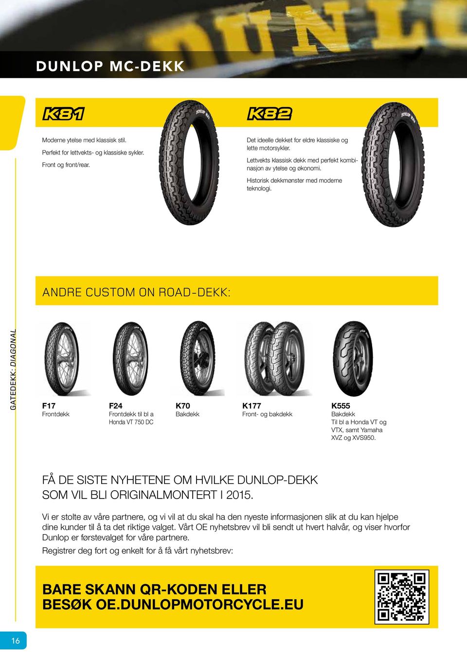 ANDRE CUSTOM ON ROAD-DEKK: GATEDEKK: DIAGONAL F17 Frontdekk F24 Frontdekk til bl a Honda VT 750 DC K70 Bakdekk K177 Front- og bakdekk K555 Bakdekk Til bl a Honda VT og VTX, samt Yamaha XVZ og XVS950.