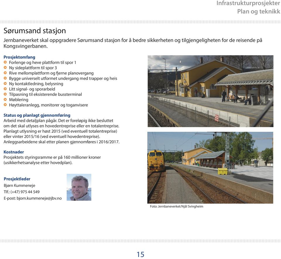 belysning Litt signal- og sporarbeid Tilpasning til eksisterende bussterminal Møblering Høyttaleranlegg, monitorer og toganvisere Status og planlagt gjennomføring Arbeid med detaljplan pågår.