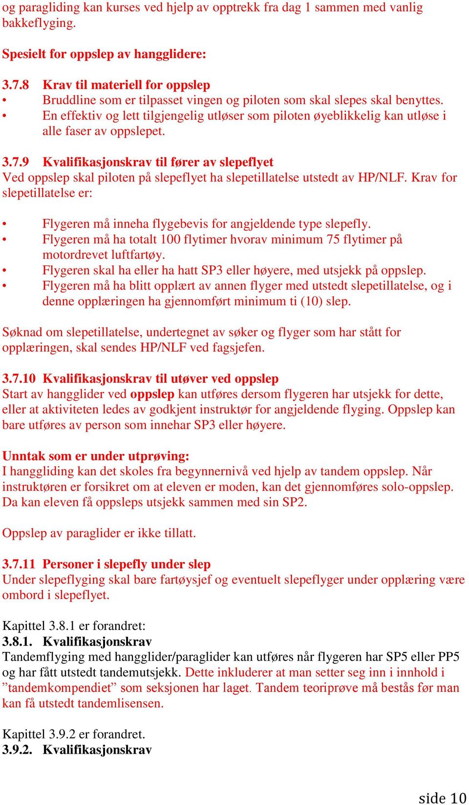 En effektiv og lett tilgjengelig utløser som piloten øyeblikkelig kan utløse i alle faser av oppslepet. 3.7.