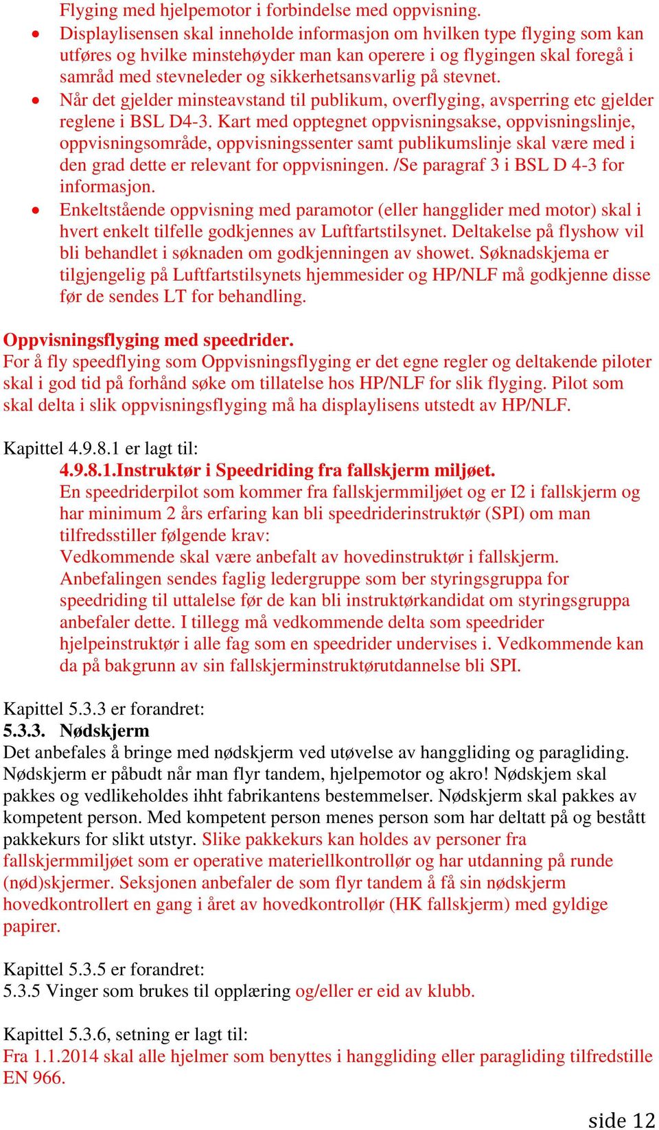 stevnet. Når det gjelder minsteavstand til publikum, overflyging, avsperring etc gjelder reglene i BSL D4-3.