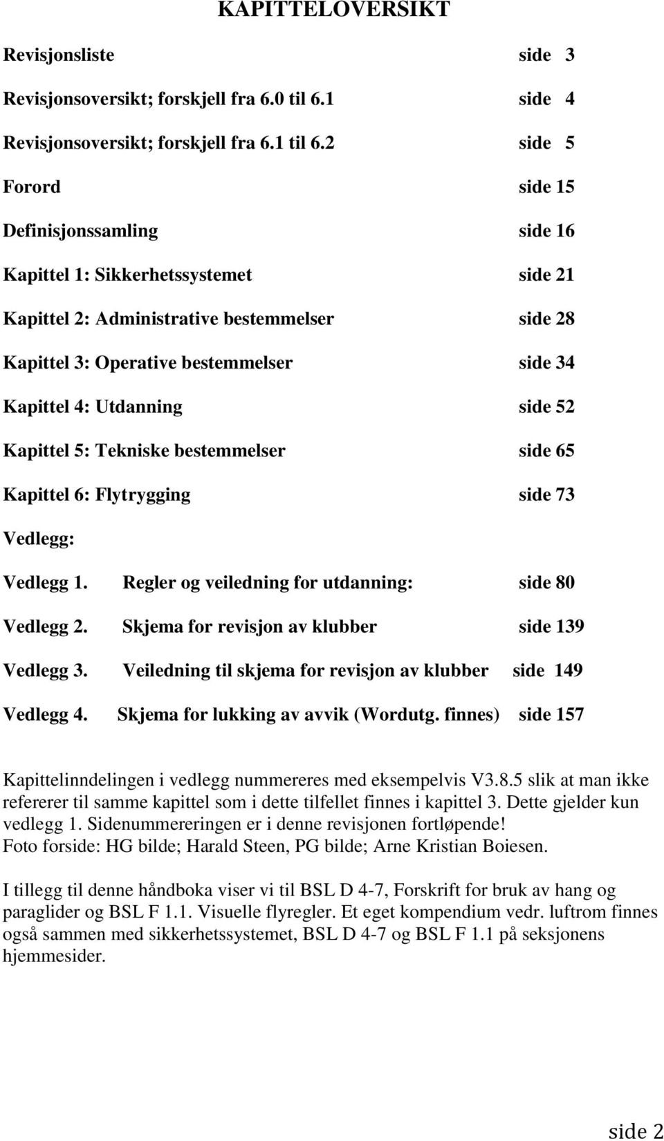 Utdanning side 52 Kapittel 5: Tekniske bestemmelser side 65 Kapittel 6: Flytrygging side 73 Vedlegg: Vedlegg 1. Regler og veiledning for utdanning: side 80 Vedlegg 2.