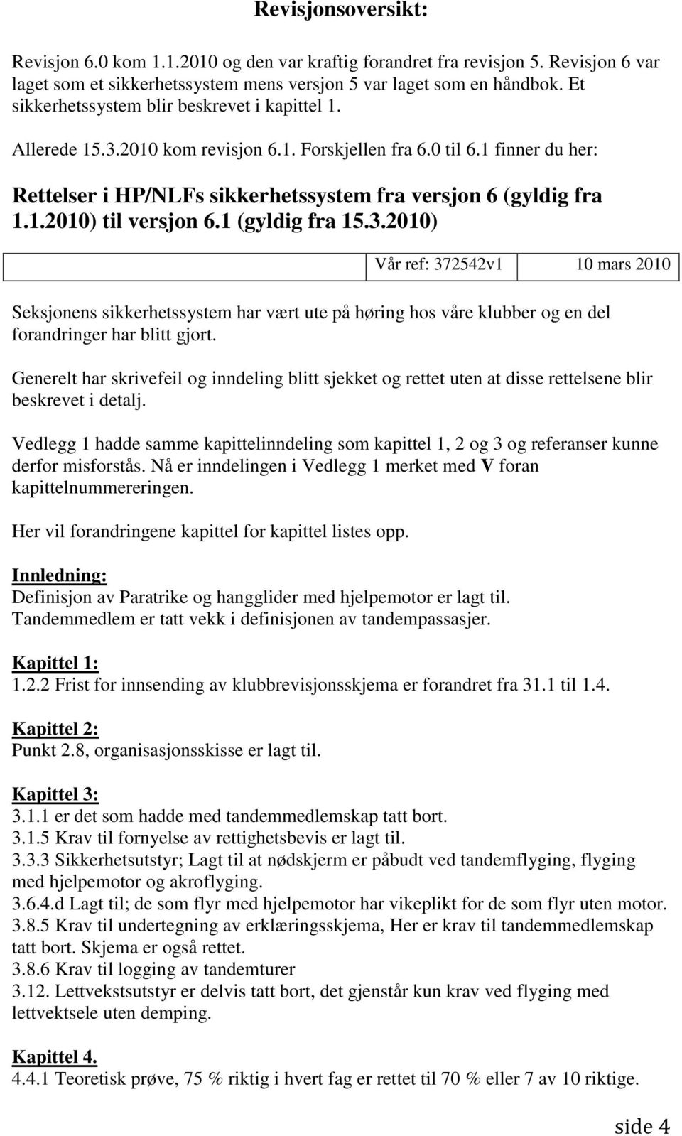 1 (gyldig fra 15.3.2010) Vår ref: 372542v1 10 mars 2010 Seksjonens sikkerhetssystem har vært ute på høring hos våre klubber og en del forandringer har blitt gjort.