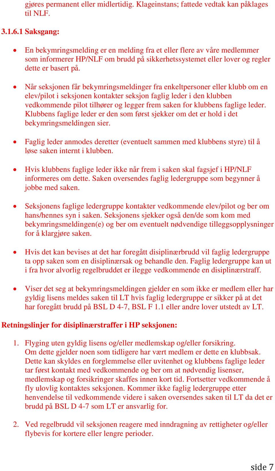 Når seksjonen får bekymringsmeldinger fra enkeltpersoner eller klubb om en elev/pilot i seksjonen kontakter seksjon faglig leder i den klubben vedkommende pilot tilhører og legger frem saken for