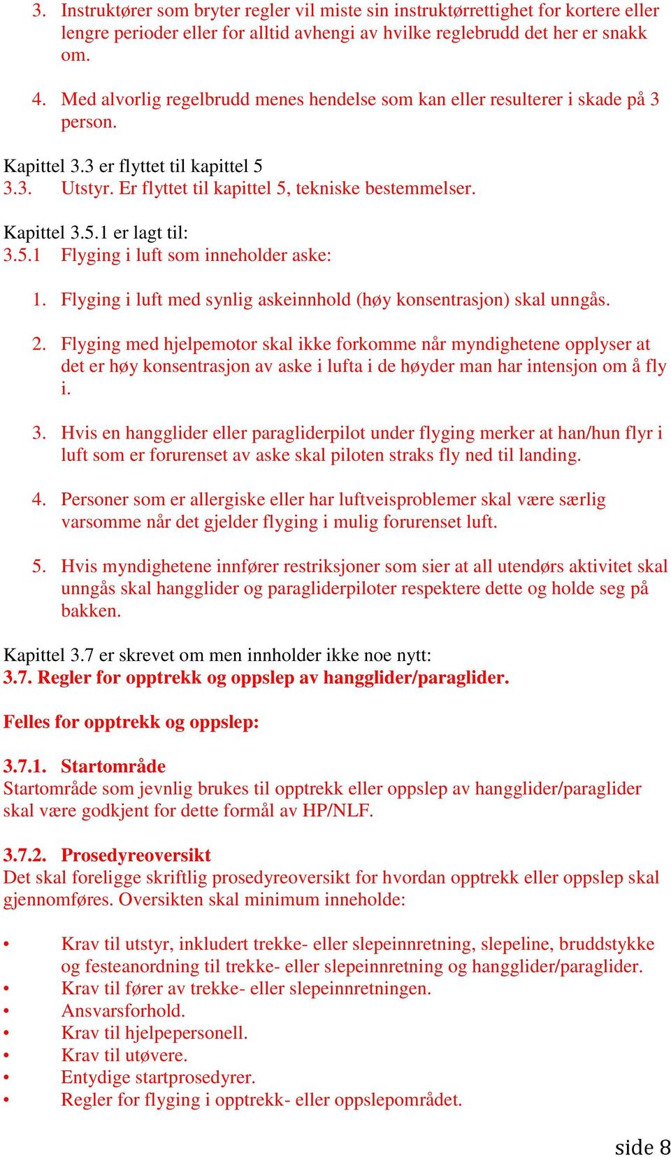 5.1 Flyging i luft som inneholder aske: 1. Flyging i luft med synlig askeinnhold (høy konsentrasjon) skal unngås. 2.