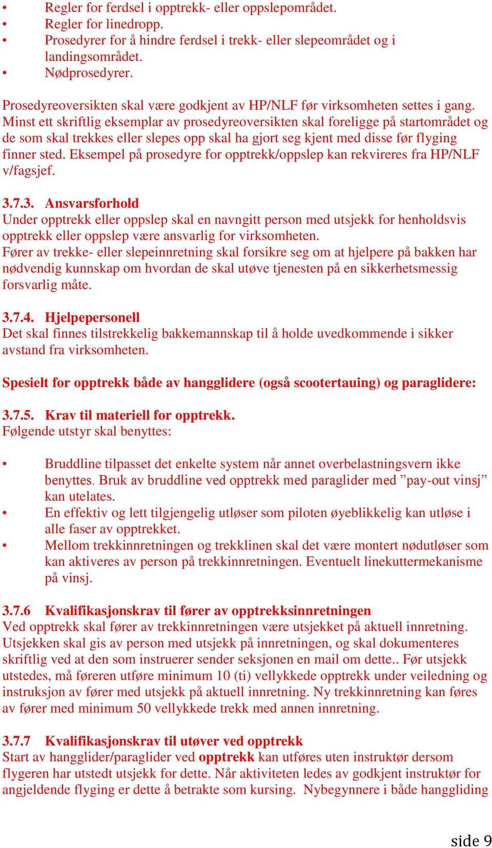 Minst ett skriftlig eksemplar av prosedyreoversikten skal foreligge på startområdet og de som skal trekkes eller slepes opp skal ha gjort seg kjent med disse før flyging finner sted.