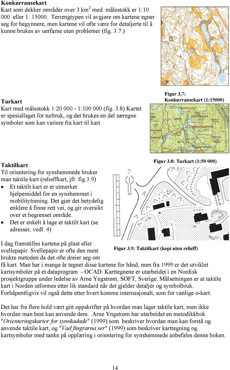 ) Turkart Kart med målestokk 1:20 000-1:100 000 (fig. 3.8) Kartet er spesiallaget for turbruk, og det brukes en del særegne symboler som kan variere fra kart til kart Figur 3.