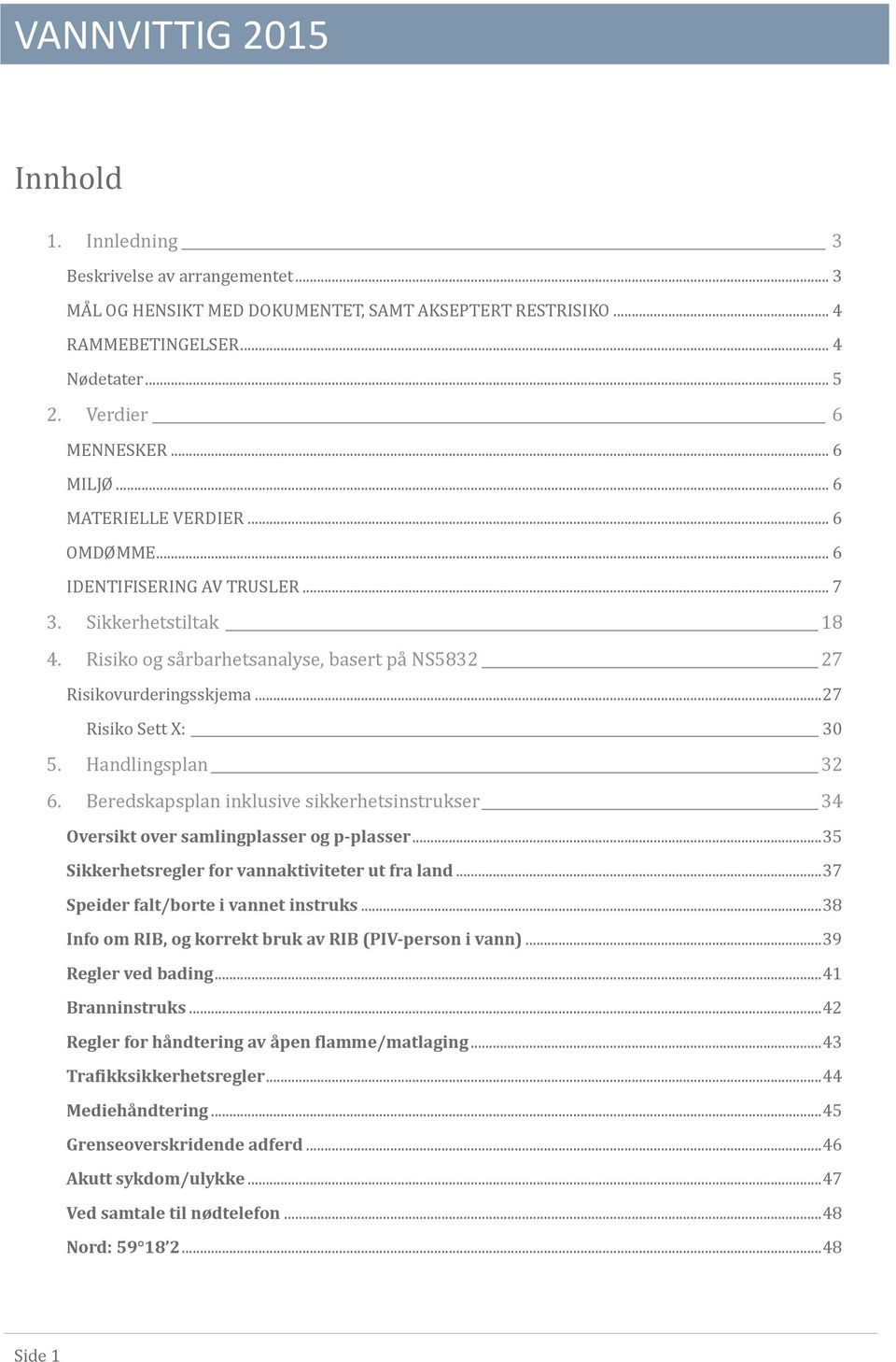 Handlingsplan 32 6. Beredskapsplan inklusive sikkerhetsinstrukser 34 Oversikt over samlingplasser og p-plasser... 35 Sikkerhetsregler for vannaktiviteter ut fra land.