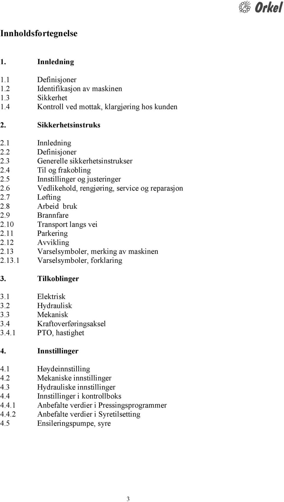 10 Transport langs vei 2.11 Parkering 2.12 Avvikling 2.13 Varselsymboler, merking av maskinen 2.13.1 Varselsymboler, forklaring 3. Tilkoblinger 3.1 Elektrisk 3.2 Hydraulisk 3.3 Mekanisk 3.