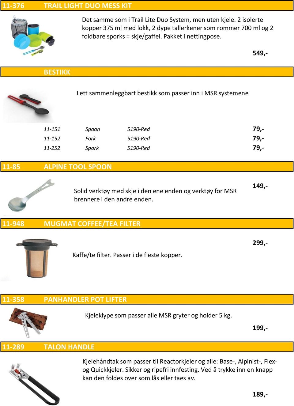 549,- Lett sammenleggbart bestikk som passer inn i MSR systemene 11-85 ALPINE TOOL SPOON Solid verktøy med skje i den ene enden og verktøy for MSR brennere i den andre enden.