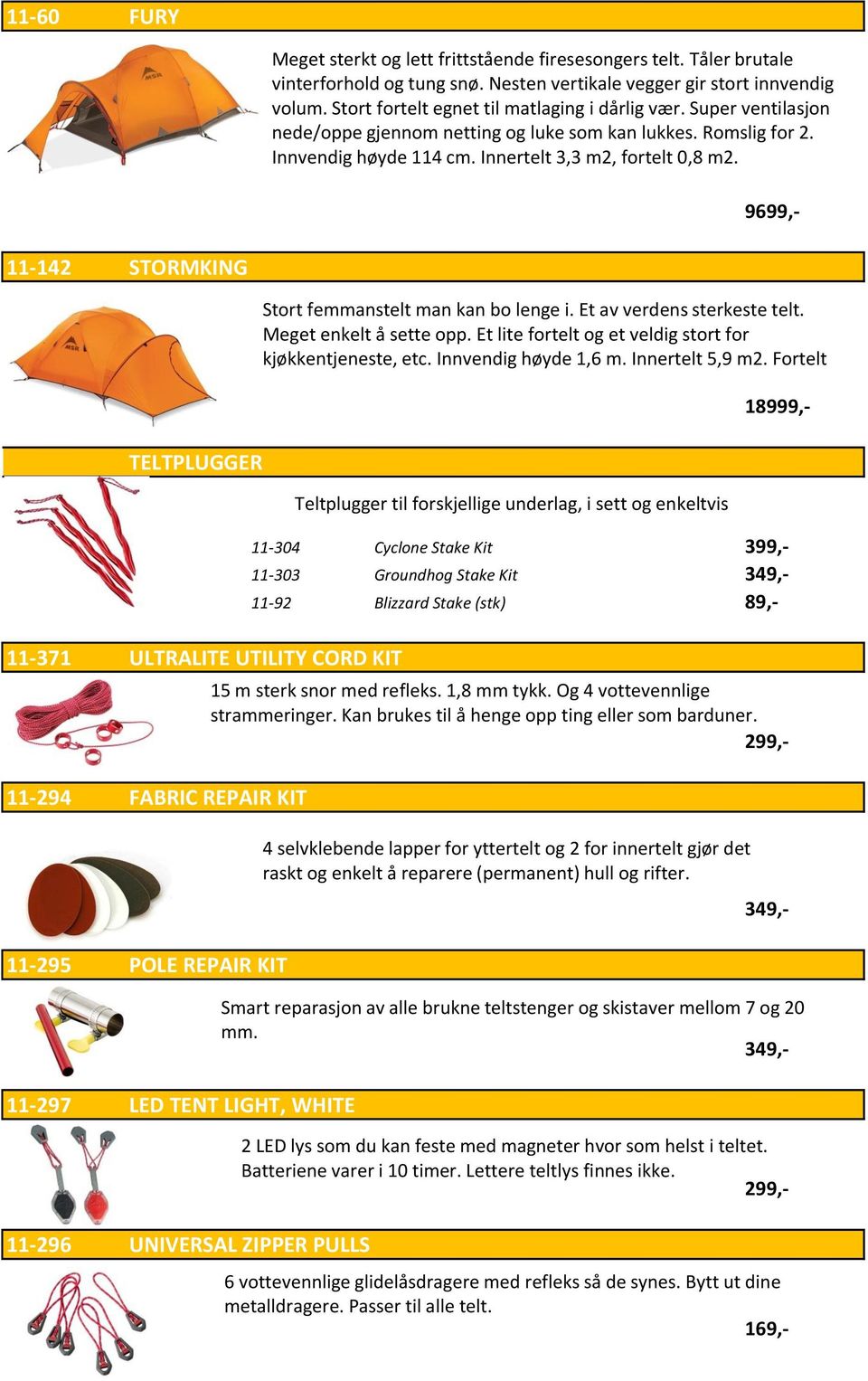 11-142 STORMKING TELTPLUGGER 11-371 ULTRALITE UTILITY CORD KIT 11-294 FABRIC REPAIR KIT 11-295 POLE REPAIR KIT 11-297 LED TENT LIGHT, WHITE 11-296 UNIVERSAL ZIPPER PULLS Stort femmanstelt man kan bo
