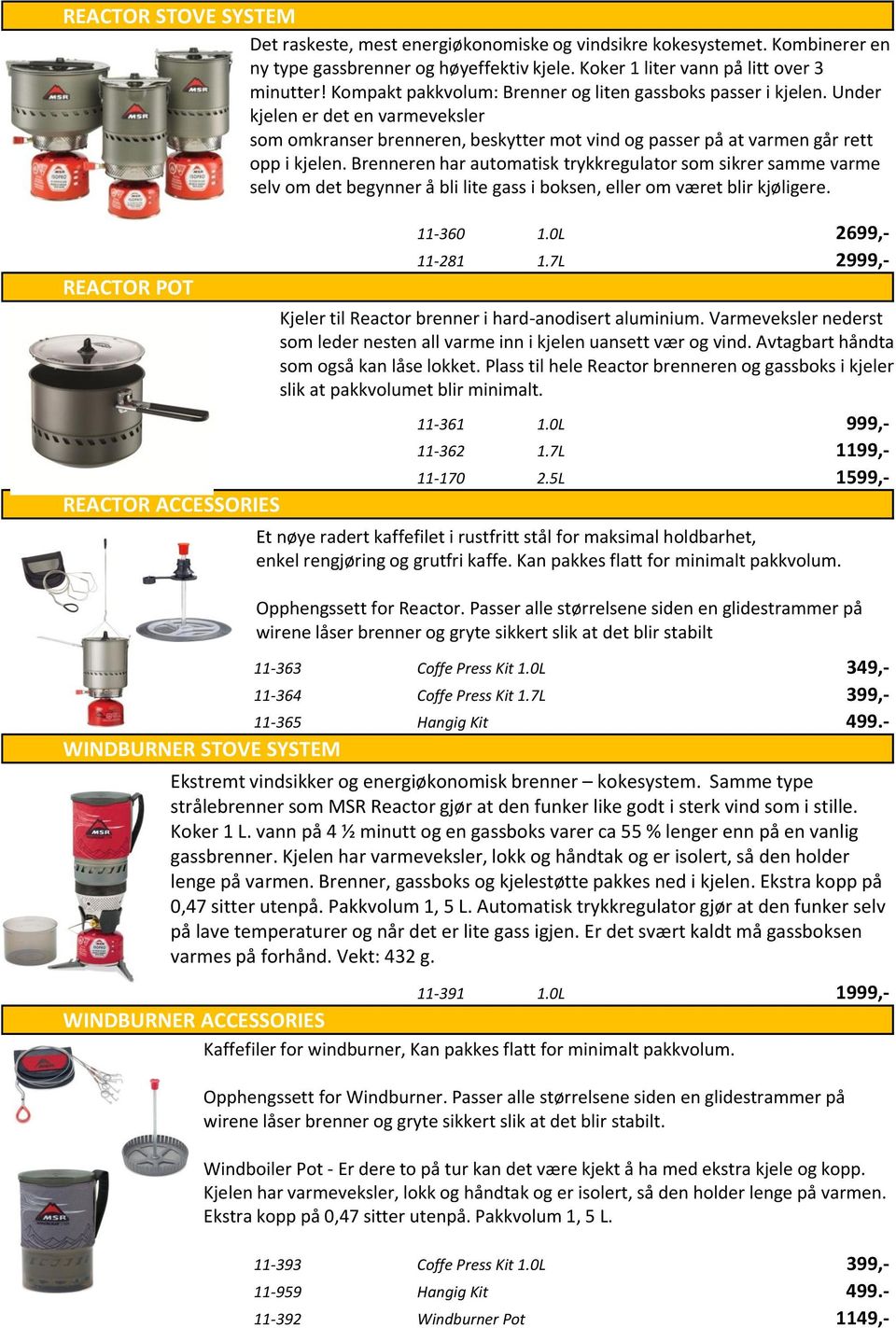 Brenneren har automatisk trykkregulator som sikrer samme varme selv om det begynner å bli lite gass i boksen, eller om været blir kjøligere. REACTOR POT REACTOR ACCESSORIES 11-360 1.