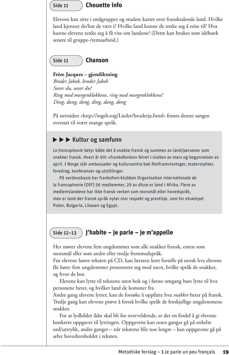 ) Side 11 Chanson Frère Jacques gjendiktning Broder Jakob, broder Jakob Sover du, sover du? Ring med morgenklokkene, ring med morgenklokkene!