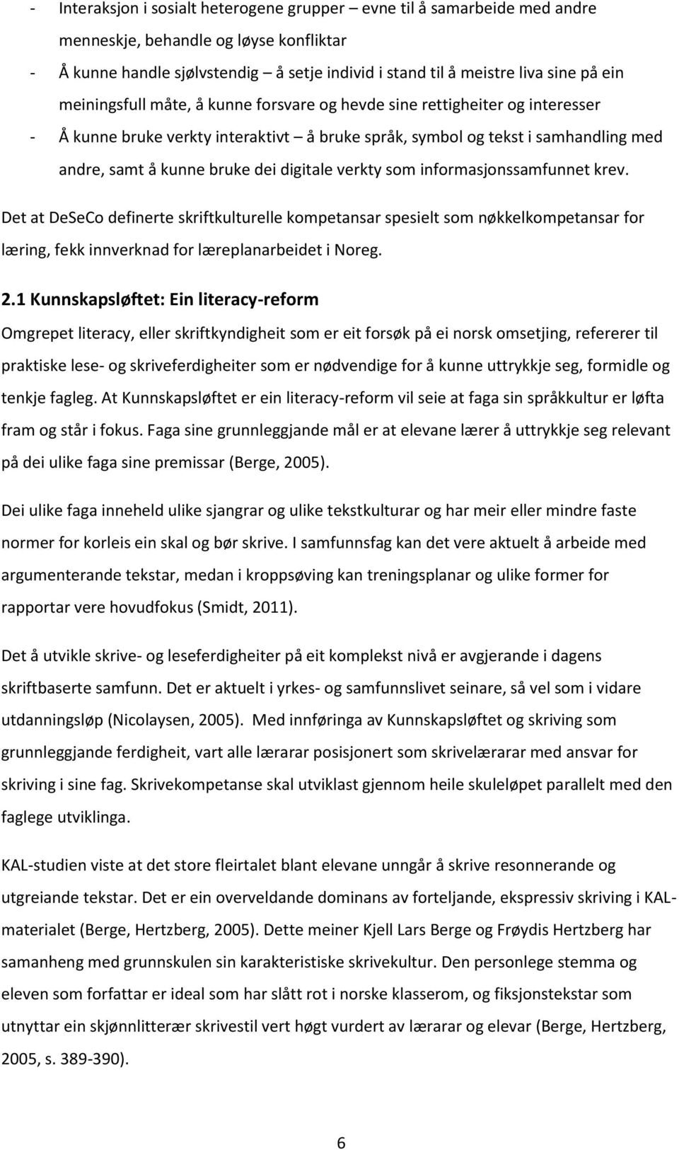 verkty som informasjonssamfunnet krev. Det at DeSeCo definerte skriftkulturelle kompetansar spesielt som nøkkelkompetansar for læring, fekk innverknad for læreplanarbeidet i Noreg. 2.