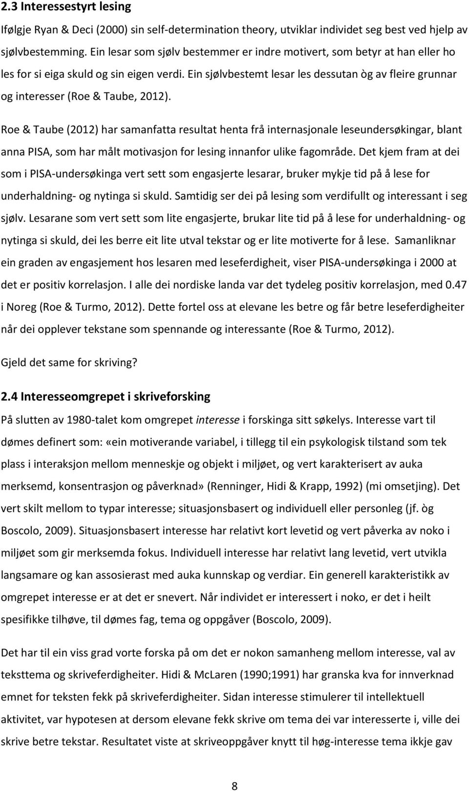 Ein sjølvbestemt lesar les dessutan òg av fleire grunnar og interesser (Roe & Taube, 2012).