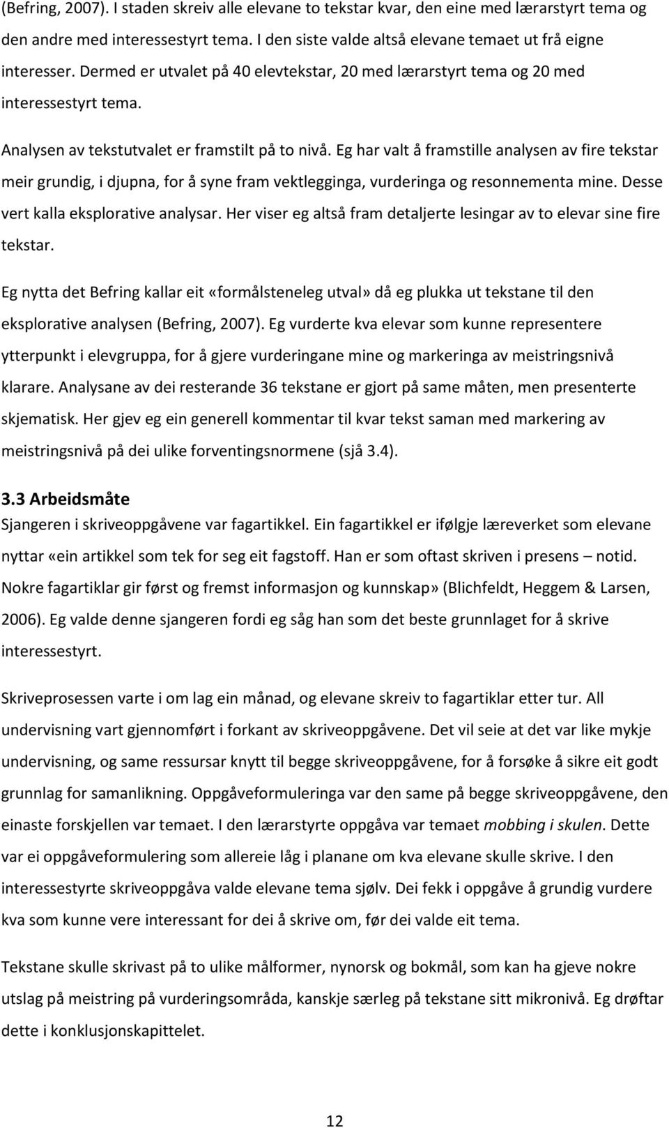 Eg har valt å framstille analysen av fire tekstar meir grundig, i djupna, for å syne fram vektlegginga, vurderinga og resonnementa mine. Desse vert kalla eksplorative analysar.