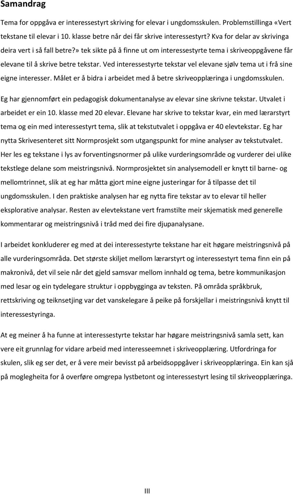 Ved interessestyrte tekstar vel elevane sjølv tema ut i frå sine eigne interesser. Målet er å bidra i arbeidet med å betre skriveopplæringa i ungdomsskulen.