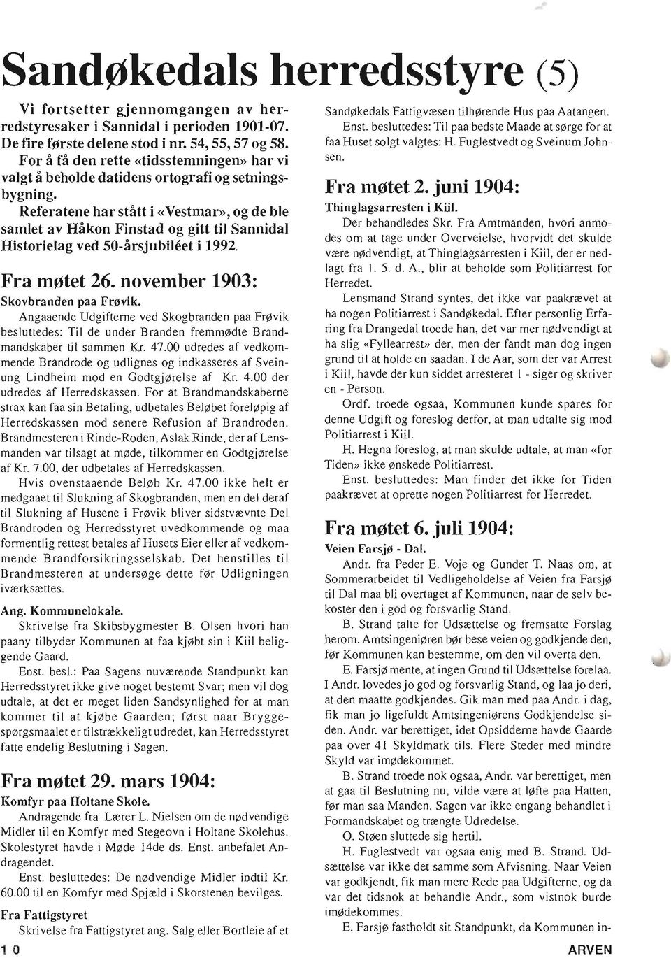 Referatene har statt i «Vestmar», og de ble samlet av Hakon Finstad og gitt til Sannidal Historielag ved 50-arsjubileet i 1992. Fra mjjtet 26. november 1903: Skovbranden paa Fr~vik.