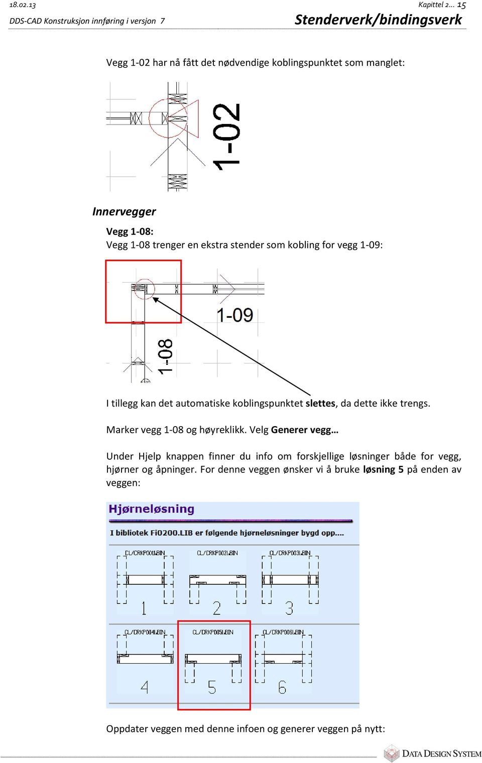 Innervegger Vegg 1-08: Vegg 1-08 trenger en ekstra stender som kobling for vegg 1-09: I tillegg kan det automatiske koblingspunktet slettes, da