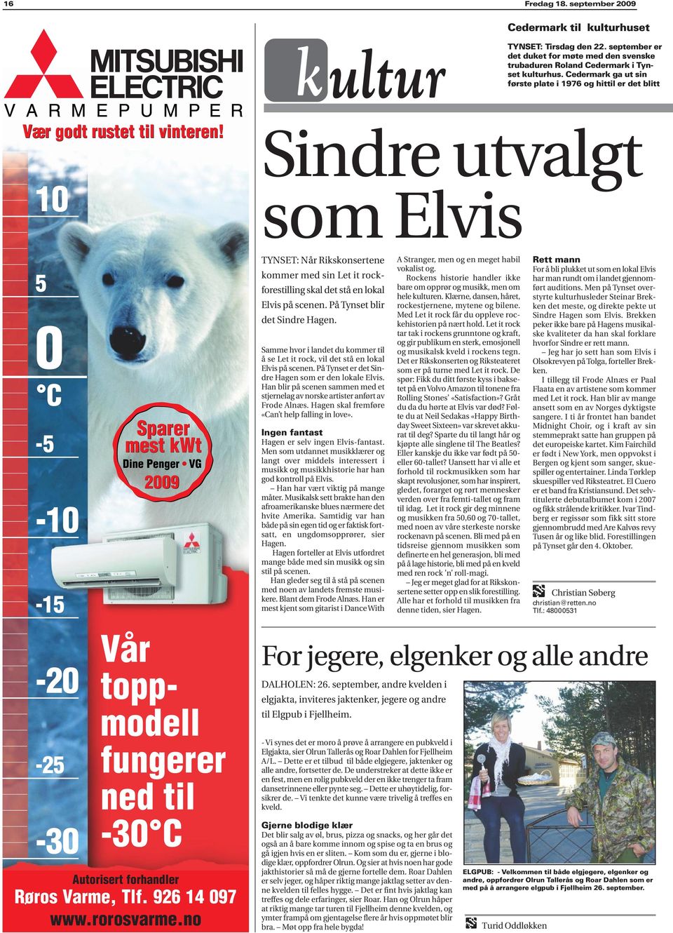 Sindre utvalgt som Elvis Sparer mest kwt Dine Penger VG 2009 TYNSET: Når Rikskonsertene kommer med sin Let it rockforestilling skal det stå en lokal Elvis på scenen. På Tynset blir det Sindre Hagen.