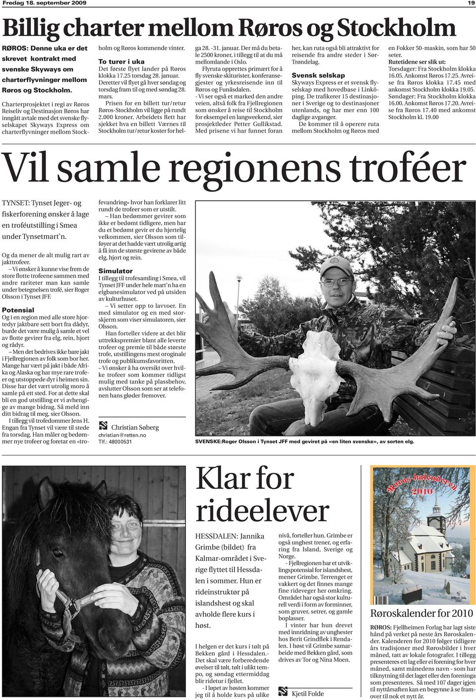 To turer i uka Det første flyet lander på Røros klokka 17.25 torsdag 28. januar. Deretter vil flyet gå hver søndag og torsdag fram til og med søndag 28. mars.