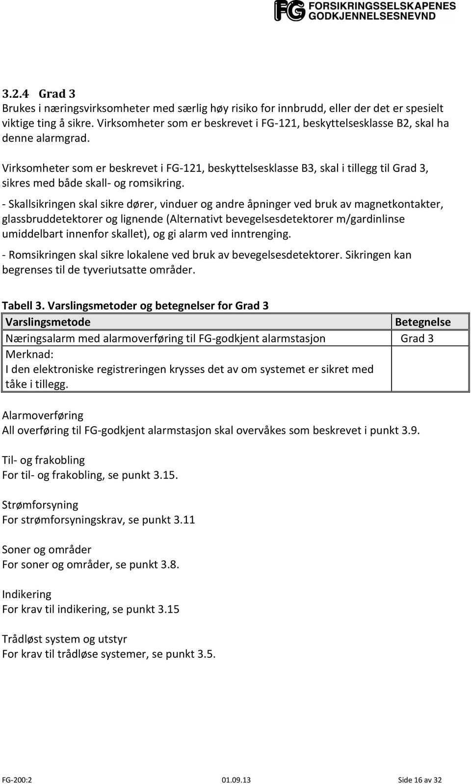 Virksomheter som er beskrevet i FG-121, beskyttelsesklasse B3, skal i tillegg til Grad 3, sikres med både skall- og romsikring.