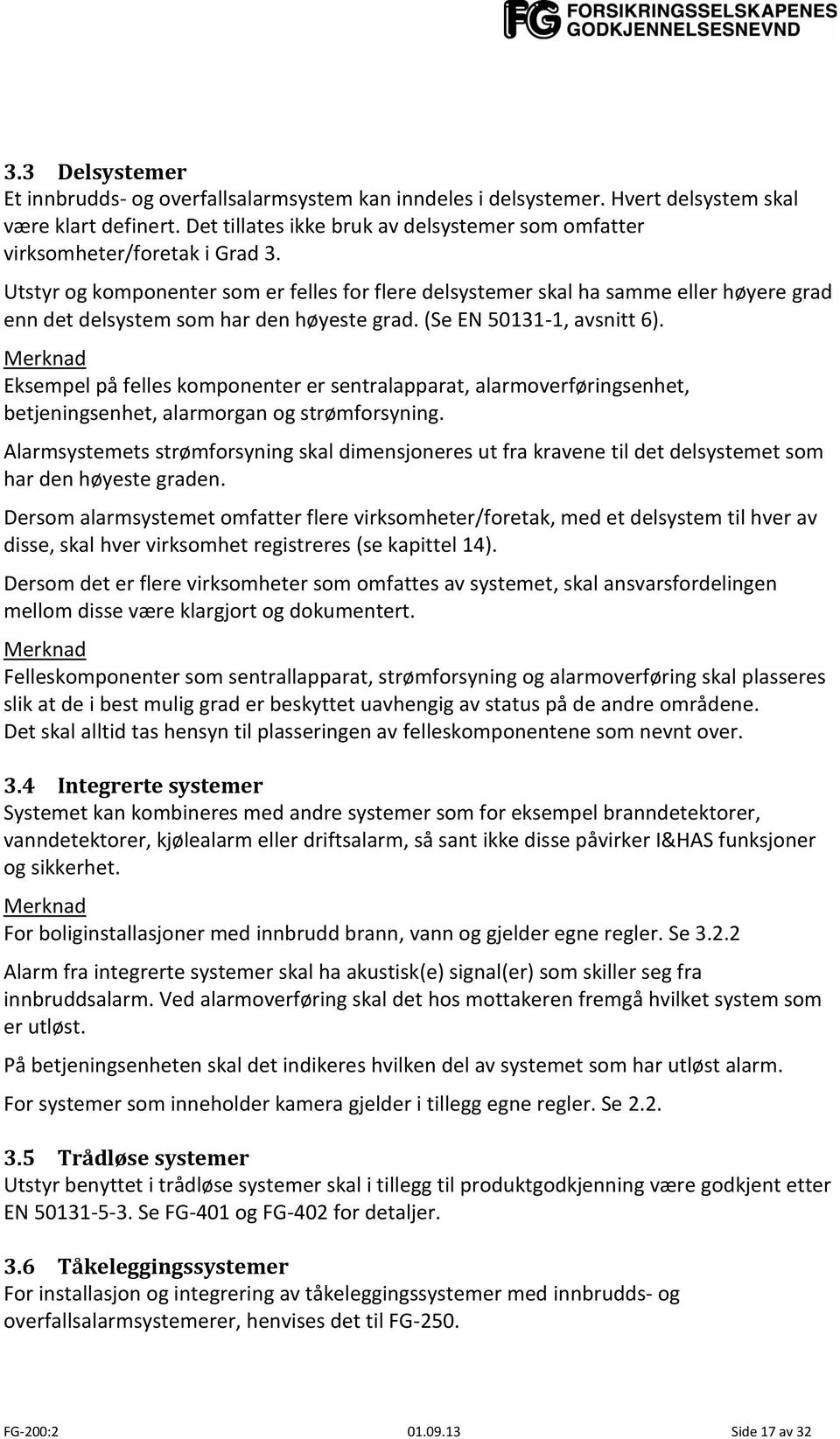 Utstyr og komponenter som er felles for flere delsystemer skal ha samme eller høyere grad enn det delsystem som har den høyeste grad. (Se EN 50131-1, avsnitt 6).