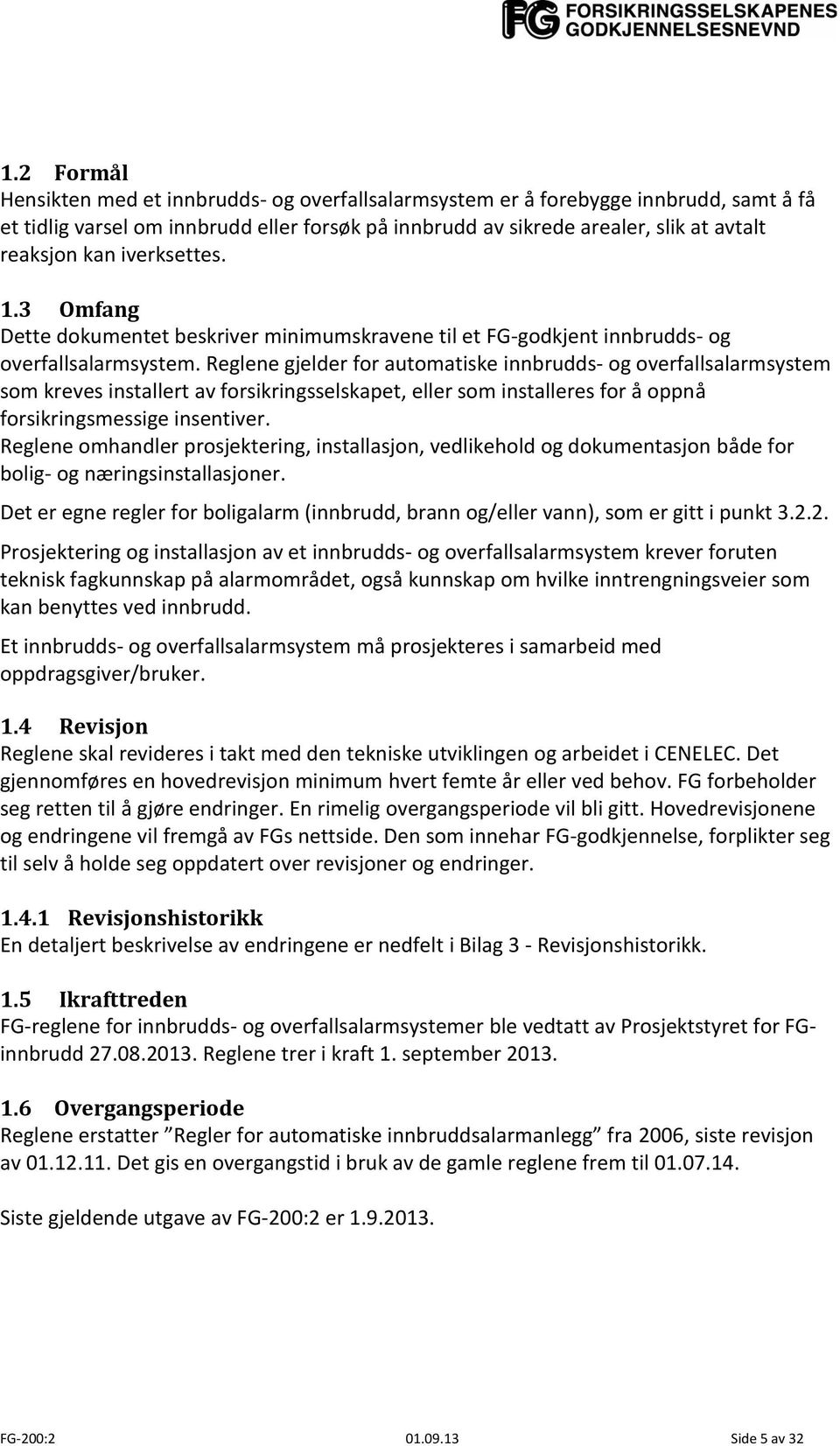 Reglene gjelder for automatiske innbrudds- og overfallsalarmsystem som kreves installert av forsikringsselskapet, eller som installeres for å oppnå forsikringsmessige insentiver.