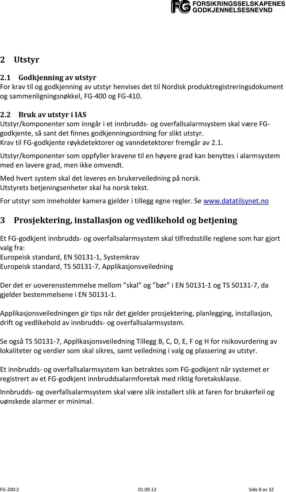 Med hvert system skal det leveres en brukerveiledning på norsk. Utstyrets betjeningsenheter skal ha norsk tekst. For utstyr som inneholder kamera gjelder i tillegg egne regler. Se www.datatilsynet.