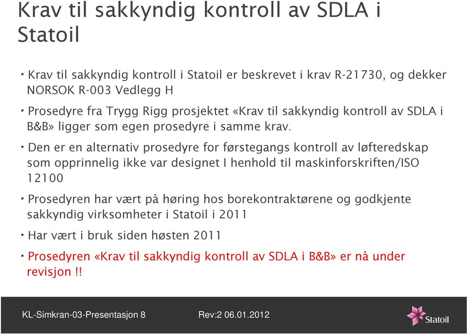 Den er en alternativ prosedyre for førstegangs kontroll av løfteredskap som opprinnelig ikke var designet I henhold til maskinforskriften/iso 12100 Prosedyren har vært