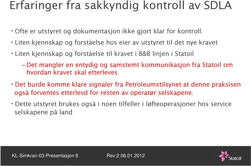 entydig og samstemt kommunikasjon fra Statoil om hvordan kravet skal etterleves Det burde komme klare signaler fra Petroleumstilsynet at denne