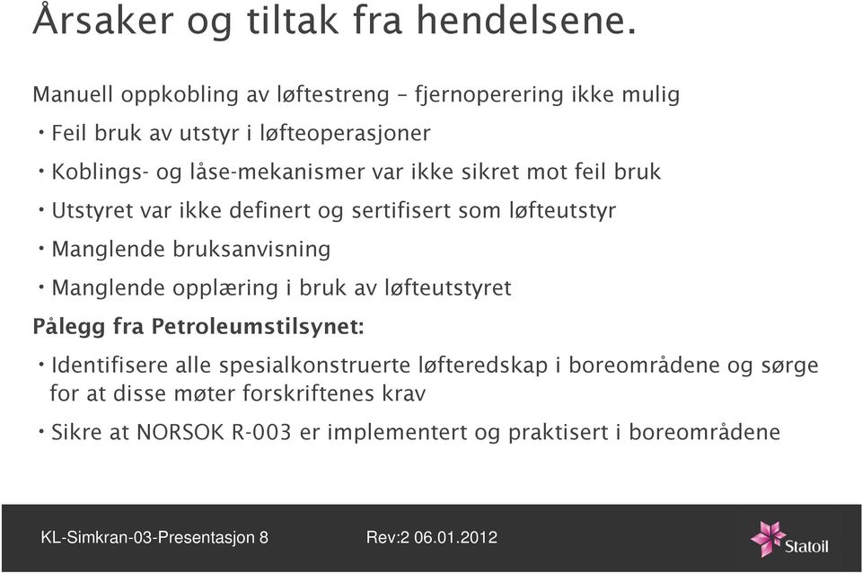 mot feil bruk Utstyret var ikke definert og sertifisert som løfteutstyr Manglende bruksanvisning Manglende opplæring i bruk av løfteutstyret