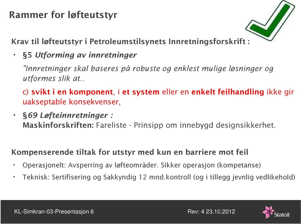 . c) svikt i en komponent, i et system eller en enkelt feilhandling ikke gir uakseptable konsekvenser, 69 Løfteinnretninger : Maskinforskriften: Fareliste - Prinsipp