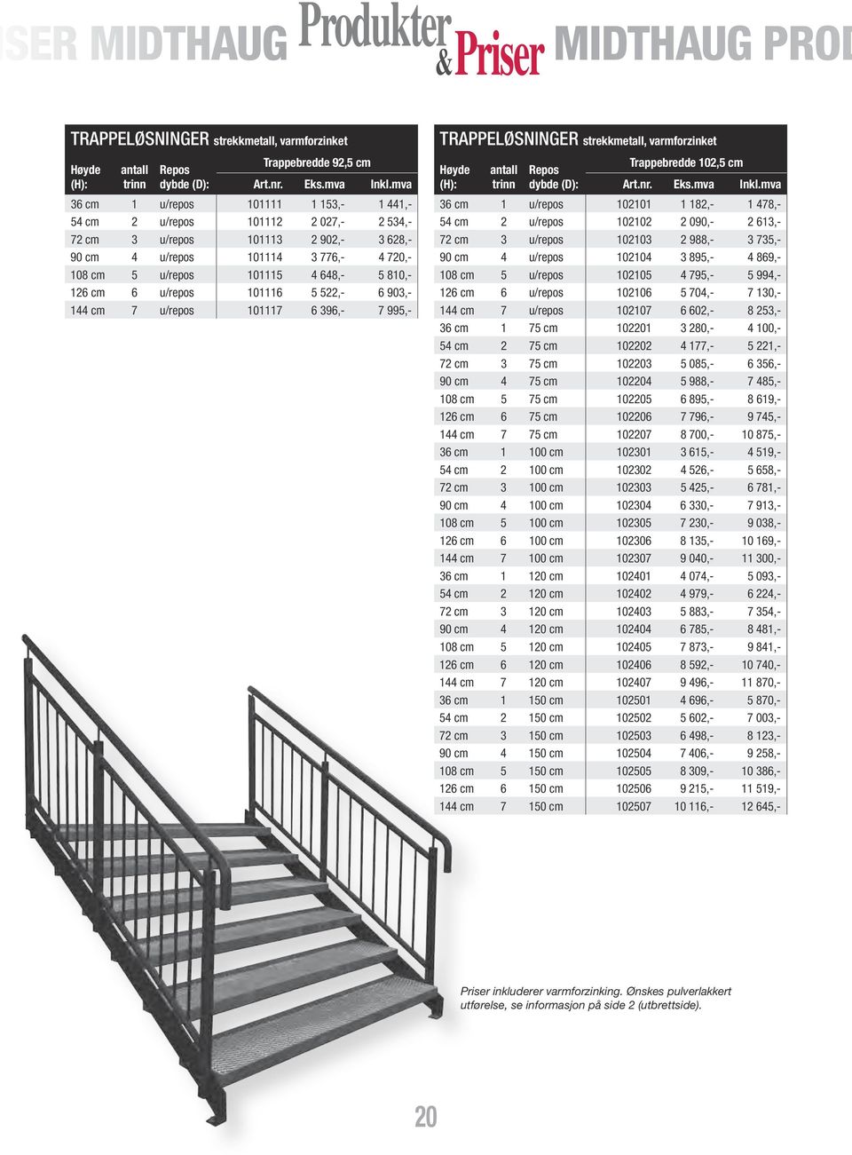 126 cm 6 u/repos 101116 5 522,- 6 903,- 144 cm 7 u/repos 101117 6 396,- 7 995,- TRAPPELØSNINGER strekkmetall, varmforzinket Høyde (H): antall trinn Repos dybde (D): Trappebredde 102,5 cm Art.nr. Eks.