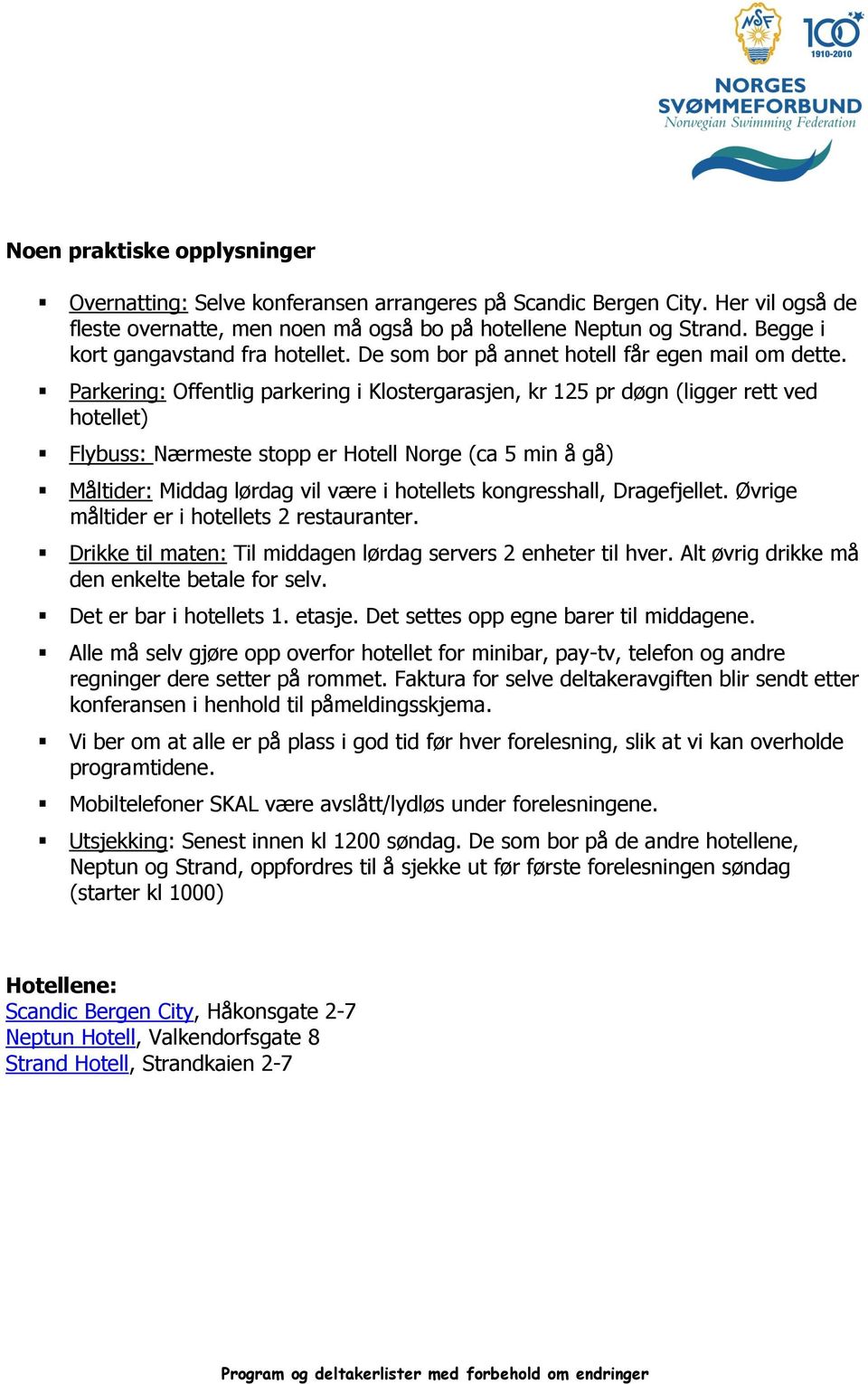 Parkering: Offentlig parkering i Klostergarasjen, kr 125 pr døgn (ligger rett ved hotellet) Flybuss: Nærmeste stopp er Hotell Norge (ca 5 min å gå) Måltider: Middag lørdag vil være i hotellets