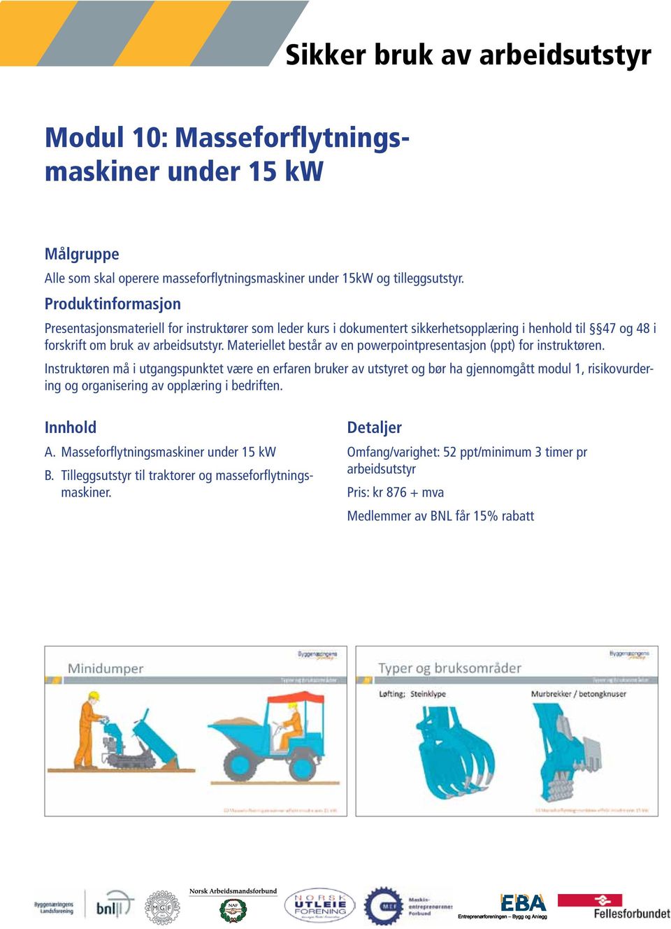 Masseforflytningsmaskiner under 15 kw B.